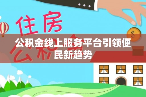 罗平公积金线上服务平台引领便民新趋势