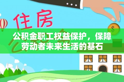 罗平公积金职工权益保护，保障劳动者未来生活的基石