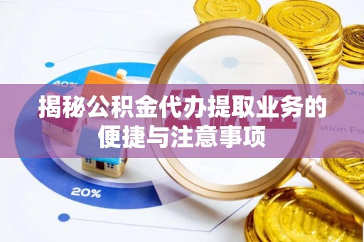 罗平揭秘公积金代办提取业务的便捷与注意事项