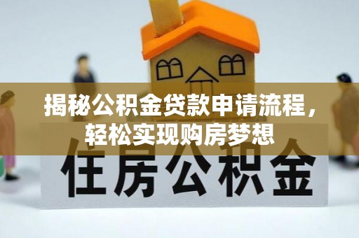 罗平揭秘公积金贷款申请流程，轻松实现购房梦想