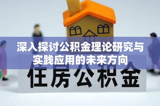 罗平深入探讨公积金理论研究与实践应用的未来方向
