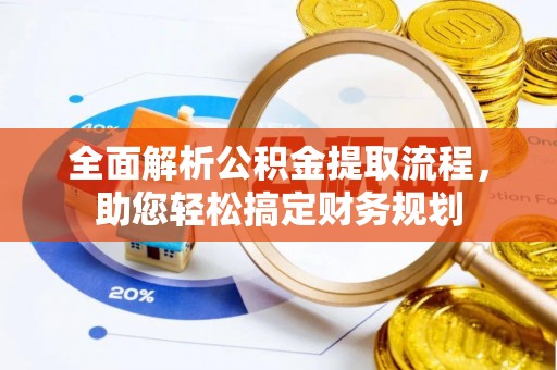罗平全面解析公积金提取流程，助您轻松搞定财务规划
