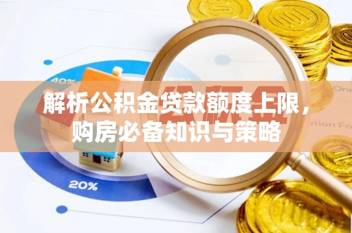 罗平解析公积金贷款额度上限，购房必备知识与策略